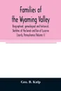 Families of the Wyoming Valley. biographical, genealogical and historical. Sketches of the bench and bar of Luzerne County, Pennsylvania (Volume I) - Geo. B. Kulp