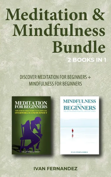 Обложка книги Meditation & Mindfulness Bundle. 2 Books in 1: Discover Meditation for Beginners + Mindfulness for Beginners, Ivan Fernandez