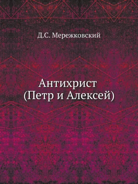 Обложка книги Антихрист (Петр и Алексей), Д. С. Мережковский