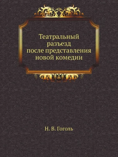 Обложка книги Театральный разъезд после представления новой комедии, Н. Гоголь