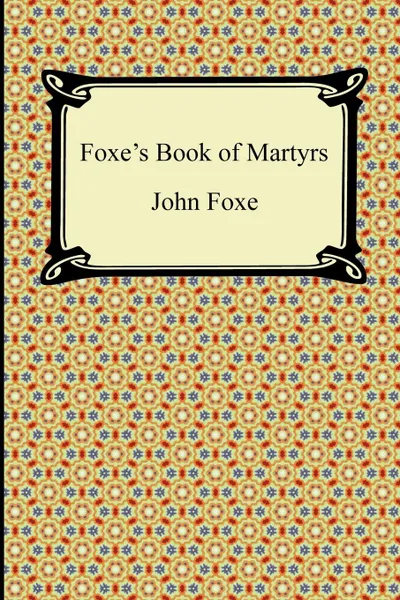 Обложка книги Foxe's Book of Martyrs, John Foxe