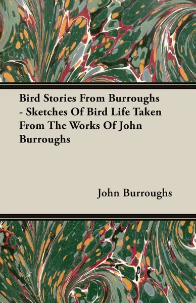 Обложка книги Bird Stories From Burroughs - Sketches Of Bird Life Taken From The Works Of John Burroughs, John Burroughs