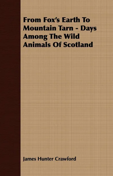 Обложка книги From Fox's Earth To Mountain Tarn - Days Among The Wild Animals Of Scotland, James Hunter Crawford