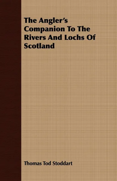 Обложка книги The Angler's Companion To The Rivers And Lochs Of Scotland, Thomas Tod Stoddart