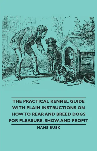 Обложка книги The Practical Kennel Guide with Plain Instructions on How to Rear and Breed Dogs for Pleasure, Show, and Profit, M. D. Gordon Stables