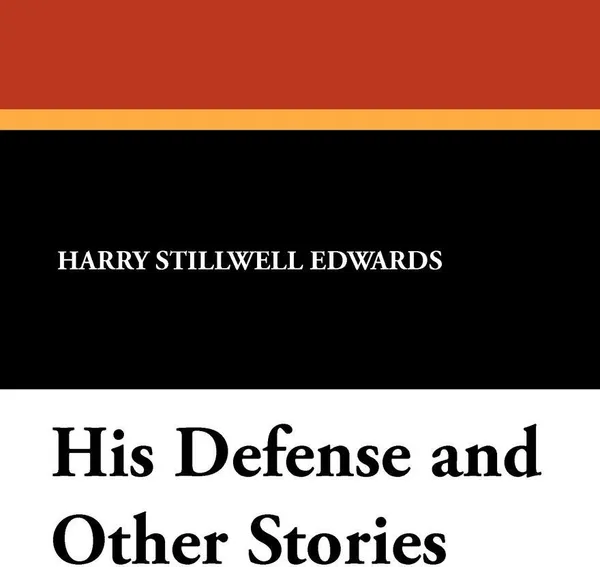 Обложка книги His Defense and Other Stories, Harry Stillwell Edwards