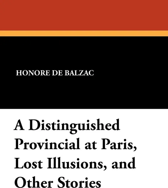 Обложка книги A Distinguished Provincial at Paris, Lost Illusions, and Other Stories, Honore de Balzac, Ellen Marriage