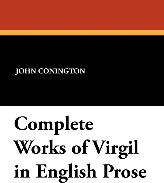 Обложка книги Complete Works of Virgil in English Prose, John Conington