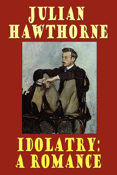 Обложка книги Idolatry. A Romance, Julian Hawthorne