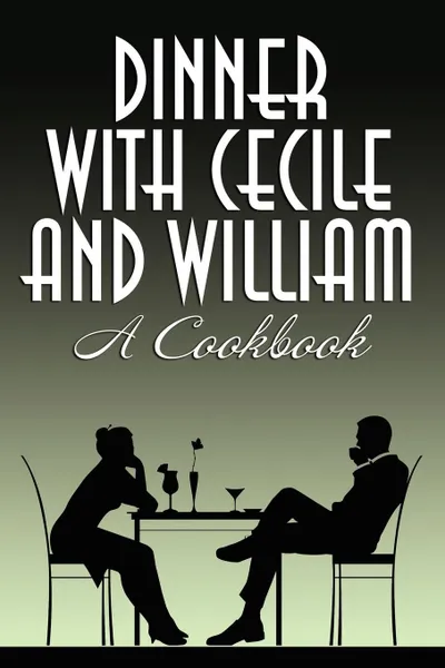 Обложка книги Dinner with Cecile and William. A Cookbook, Cecile Charles, William Maltese