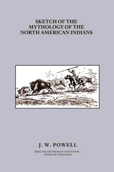 Обложка книги Sketch of the Mythology of the North American Indians, John Wesley Powell