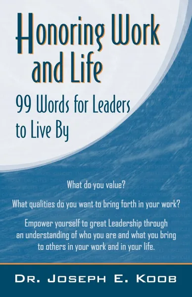 Обложка книги Honoring Work & Life. 99 Words for Leaders to Live by, Joseph E. Koob, Dr Joseph E. Koob