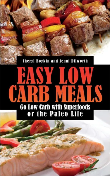 Обложка книги Easy Low Carb Meals. Go Low Carb with Superfoods or the Paleo Life, Cheryl Boykin, Dilworth Jenni