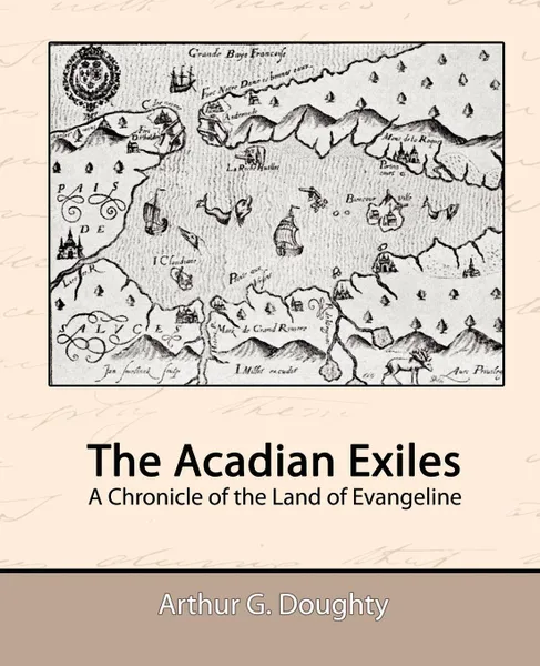 Обложка книги The Acadian Exiles - A Chronicle of the Land of Evangeline, Arthur G. Doughty