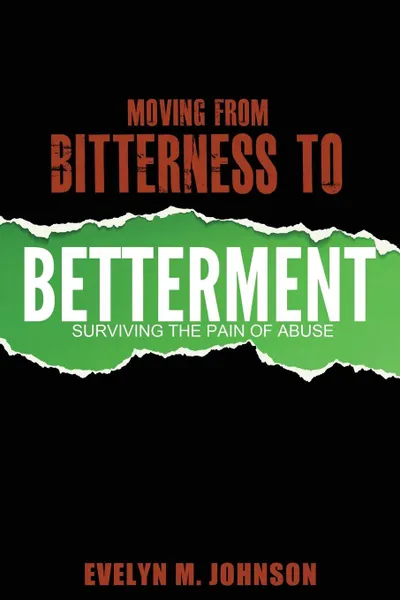 Обложка книги Moving From Bitterness To Betterment. Surviving The Pain of Abuse, Evelyn M Johnson