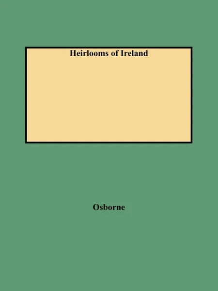 Обложка книги Heirlooms of Ireland, Joseph F. Osborne, Osborne