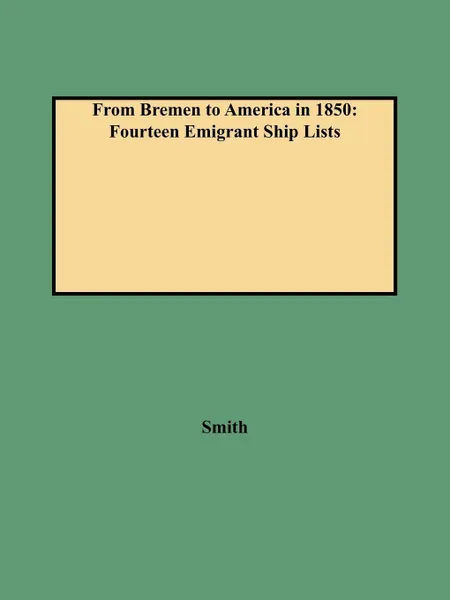 Обложка книги From Bremen to America in 1850. Fourteen Emigrant Ship Lists, Smith