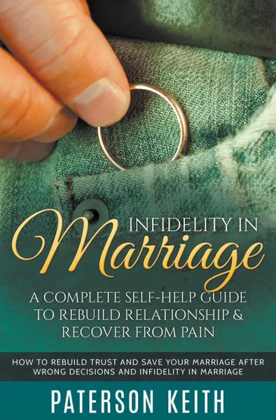 Обложка книги Infidelity in Marriage. A Complete Self-Help Guide to Rebuild Relationship & Recover from Pain: How to Rebuild Trust and Save Your Marriage after Wrong Decisions and Infidelity in Marriage, Paterson Keith