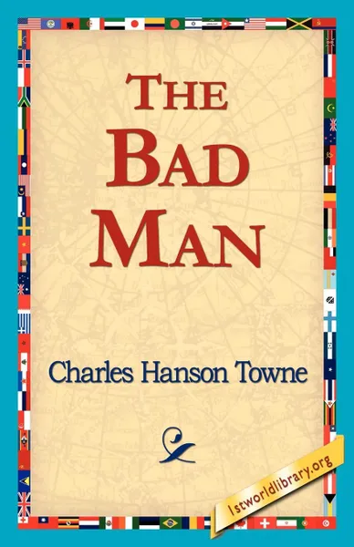 Обложка книги The Bad Man, Charles Hanson Towne