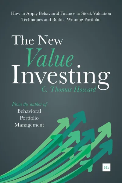 Обложка книги The New Value Investing. How to Apply Behavioral Finance to Stock Valuation Techniques and Build a Winning Portfolio, C. Thomas Howard