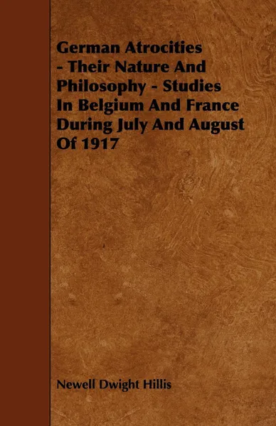 Обложка книги German Atrocities - Their Nature And Philosophy - Studies In Belgium And France During July And August Of 1917, Newell Dwight Hillis