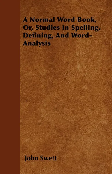 Обложка книги A Normal Word Book, Or, Studies In Spelling, Defining, And Word-Analysis, John Swett