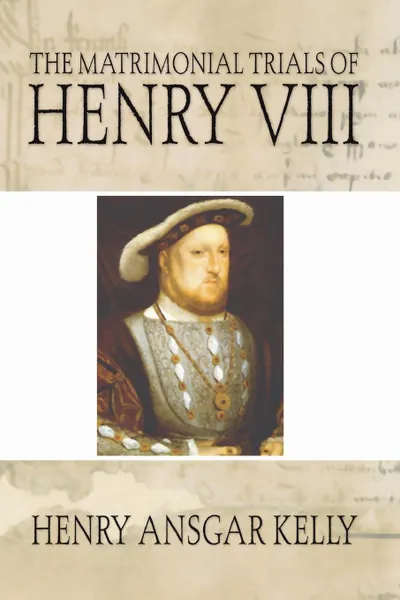 Обложка книги Matrimonial Trials of Henry VIII, Henry A. Kelly