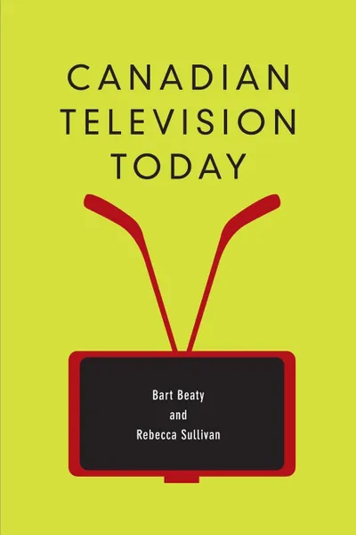 Обложка книги Canadian Television Today (New), Bart Beaty