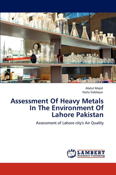 Обложка книги Assessment Of Heavy Metals In The Environment Of Lahore Pakistan, Abdul Majid, Naila Siddique