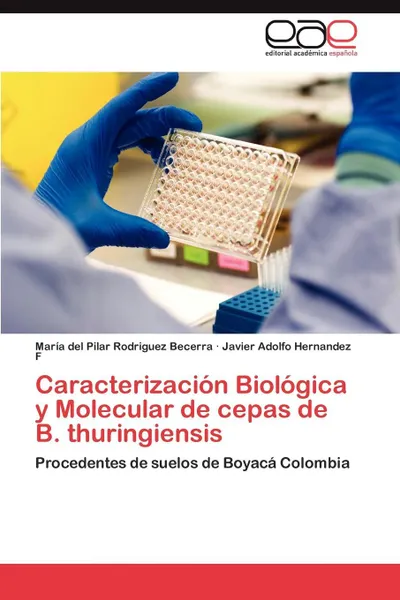 Обложка книги Caracterizacion Biologica y Molecular de cepas de B. thuringiensis, Rodriguez Becerra María del Pilar, Hernandez F Javier Adolfo