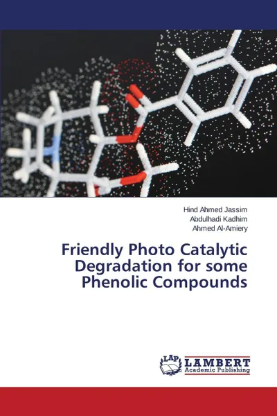 Обложка книги Friendly Photo Catalytic Degradation for some Phenolic Compounds, Ahmed Jassim Hind, kadhim Abdulhadi, Al-Amiery Ahmed