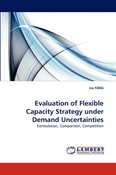 Обложка книги Evaluation of Flexible Capacity Strategy under Demand Uncertainties, Liu YANG