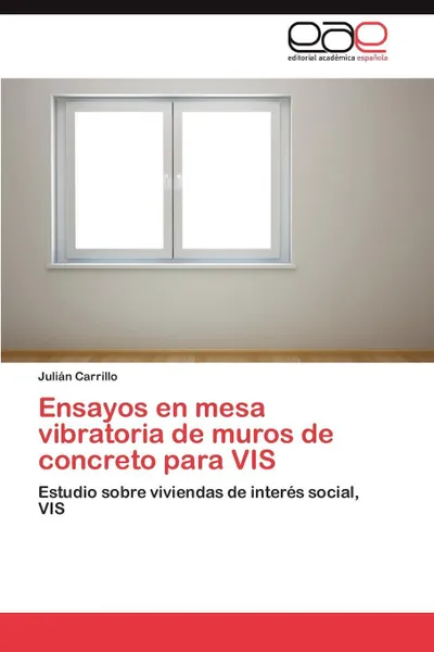 Обложка книги Ensayos En Mesa Vibratoria de Muros de Concreto Para VIS, Juli N. Carrillo, Julian Carrillo