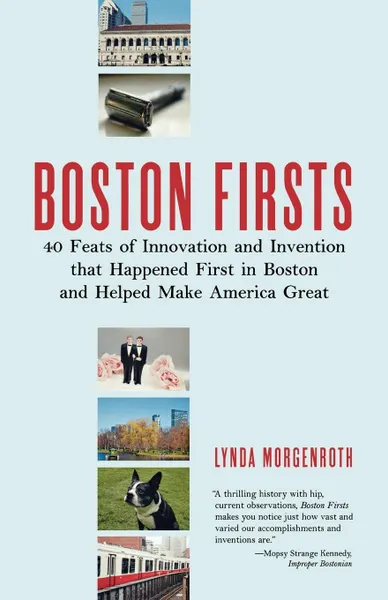 Обложка книги Boston Firsts. 40 Feats of Innovation and Invention That Happened First in Boston and Helped Make America Great, Lynda Morgenroth