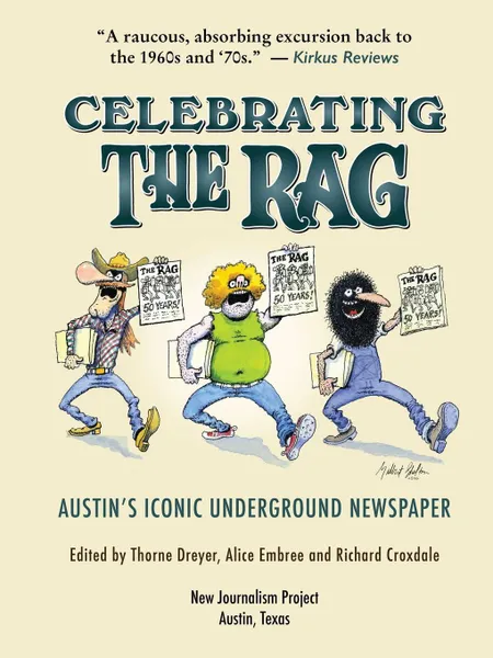 Обложка книги Celebrating The Rag. Austin's Iconic Underground Newspaper, Alice Embree, Thorne Dreyer, Richard Croxdale