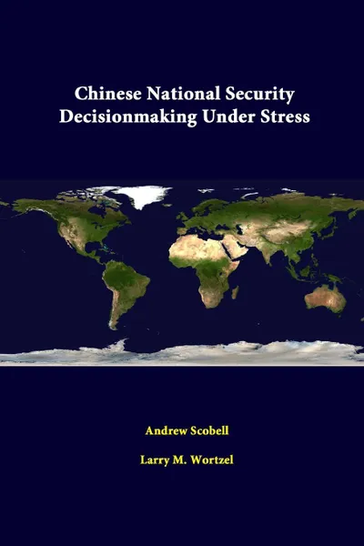 Обложка книги Chinese National Security Decisionmaking Under Stress, Andrew Scobell, Larry M. Wortzel, American Enterprise Institute