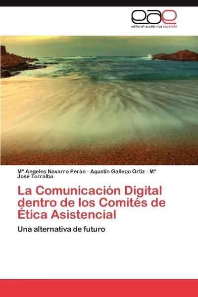 Обложка книги La Comunicacion Digital Dentro de Los Comites de Etica Asistencial, M. Angeles Navarro Per N., Agust N. Gallego Ortiz, M. Jos Torralba