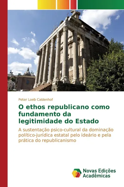 Обложка книги O ethos republicano como fundamento da legitimidade do Estado, Loeb Caldenhof Peter