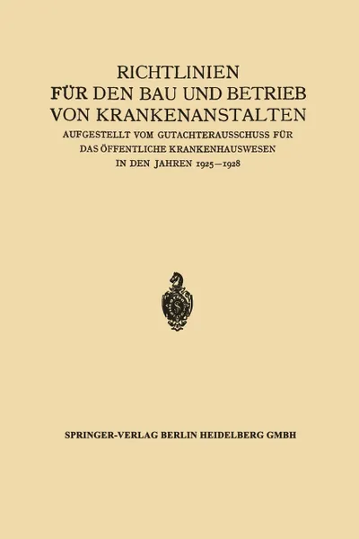 Обложка книги Richtlinien fur den Bau und Betrieb von Krankenanstalten. Aufgestellt vom Gutachterausschuss fur das Offentliche Krankenhauswesen in den Jahren 1925-1928, Julius Springer