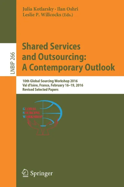 Обложка книги Shared Services and Outsourcing. A Contemporary Outlook : 10th Global Sourcing Workshop 2016, Val d'Isere, France, February 16-19, 2016, Revised Selected Papers, 