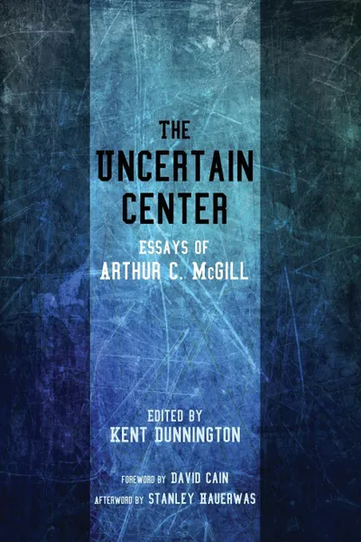 Обложка книги The Uncertain Center, Arthur C. McGill