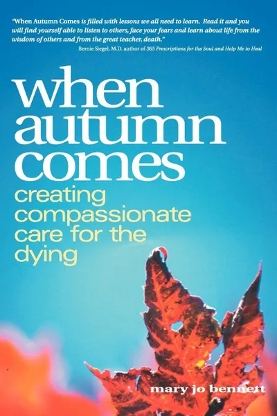 Обложка книги When Autumn Comes. A Hospice Volunteer's Stories of Dying, Healing, and Companionship, Mary Jo Bennett