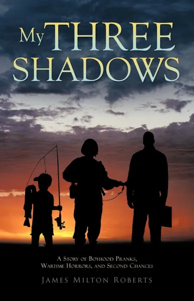 Обложка книги My Three Shadows. A Story of Boyhood Pranks, Wartime Horrors, and Second Chances, James Milton Roberts