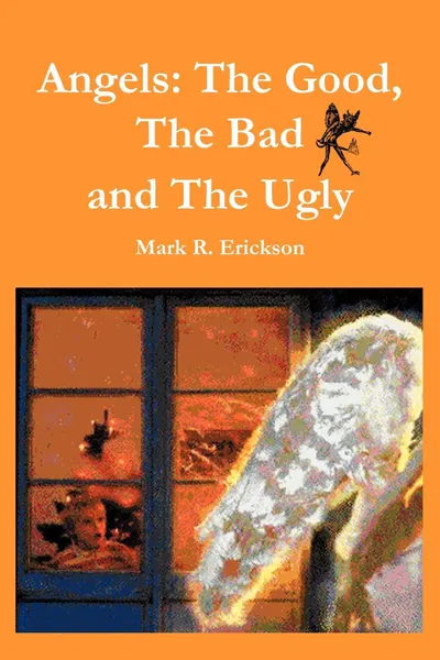 Обложка книги Angels. The Good, The Bad and the Ugly, Mark R. Erickson