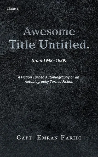 Обложка книги Awesome Title Untitled. A Fiction Turned Autobiography or an Autobiography Turned Fiction, Capt. Emran Faridi