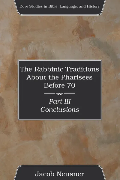 Обложка книги The Rabbinic Traditions About the Pharisees Before 70, Part III, Jacob Neusner