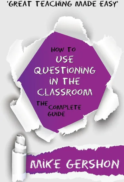 Обложка книги How to Use Questioning in the Classroom The Complete Guide, Mike Gershon