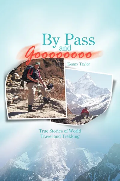 Обложка книги By Pass and Goooooooo. True Stories of World Travel and Treking, Kenny Taylor