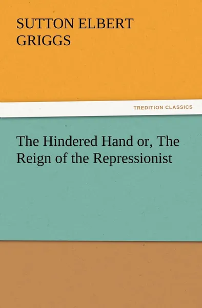 Обложка книги The Hindered Hand Or, the Reign of the Repressionist, Sutton E. Griggs