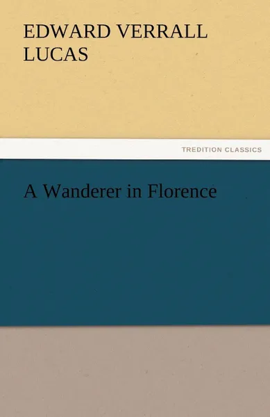Обложка книги A Wanderer in Florence, Edward Verrall Lucas
